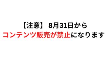 【注意】 8月31日からコンテンツ販売が禁止になります